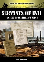 Servants Of Evil: Voices From Hitler’S Army
