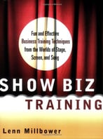 Show Biz Training: Fun And Effective Business Training Techniques From The Worlds Of Stage, Screen And Song