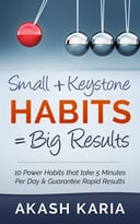 Small Habits + Keystone Habits = Big Results! 10 Power Habits That Take 5 Minutes Per Day & Guarantee Rapid Results