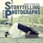 Storytelling With Photographs: How To Create A Photo Essay