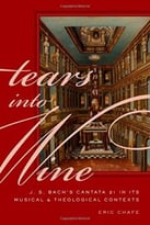 Tears Into Wine: J. S. Bach’S Cantata 21 In Its Musical And Theological Contexts