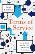 Terms Of Service: Social Media And The Price Of Constant Connection