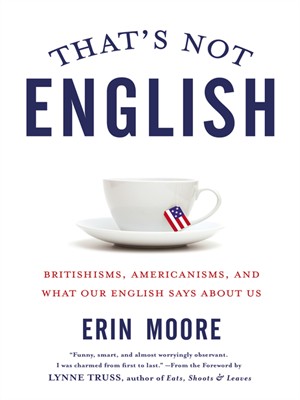 That’S Not English: Britishisms, Americanisms, And What Our English Says About Us