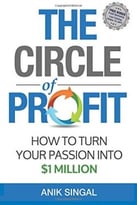 The Circle Of Profit: How To Turn Your Passion Into $1 Million