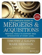 The Complete Guide To Mergers And Acquisitions: Process Tools To Support M&A Integration At Every Level, 3rd Edition