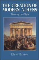 The Creation Of Modern Athens: Planning The Myth By Eleni Bastéa
