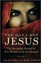 The Day I Met Jesus: The Revealing Diaries Of Five Women From The Gospels