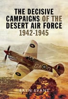 The Decisive Campaigns Of The Desert Air Force 1942 – 1945
