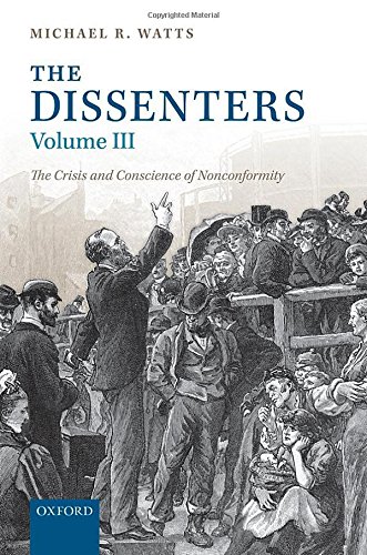 The Dissenters: Volume Iii: The Crisis And Conscience Of Nonconformity