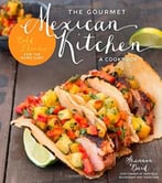 The Gourmet Mexican Kitchen- A Cookbook: Bold Flavors For The Home Chef