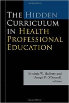 The Hidden Curriculum In Health Professional Education