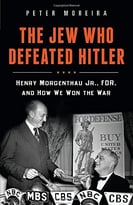 The Jew Who Defeated Hitler: Henry Morgenthau Jr., Fdr, And How We Won The War
