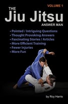 The Jiu Jitsu Answer Man: Intriguing Questions, Thought-Provoking Responses, Informative Articles And Fascinating Stories