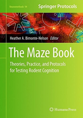 The Maze Book: Theories, Practice, And Protocols For Testing Rodent Cognition (Neuromethods, V. 94)