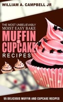 The Most Unbelievably Moist Easy Bake Muffin And Cupcake Recipes