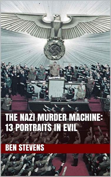 The Nazi Murder Machine: 13 Portraits In Evil