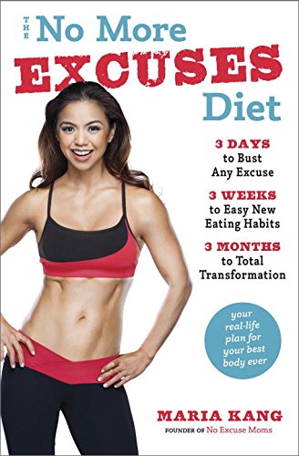 The No More Excuses Diet: 3 Days To Bust Any Excuse, 3 Weeks To Easy New Eating Habits, 3 Months To Total Transformation