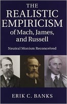 The Realistic Empiricism Of Mach, James, And Russell: Neutral Monism Reconceived