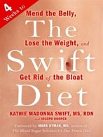 The Swift Diet: 4 Weeks To Mend The Belly, Lose The Weight, And Get Rid Of The Bloat