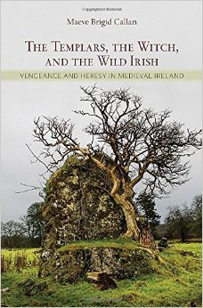 The Templars, The Witch, And The Wild Irish: Vengeance And Heresy In Medieval Ireland