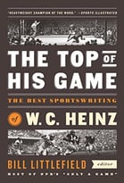 The Top Of His Game: The Best Sportswriting Of W. C. Heinz