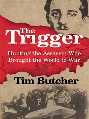 The Trigger: Hunting The Assassin Who Brought The World To War