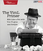 The Viml Primer: Edit Like A Pro With Vim Plugins And Scripts