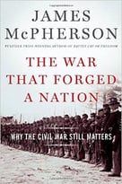 The War That Forged A Nation: Why The Civil War Still Matters