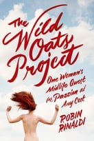 The Wild Oats Project: One Woman’S Midlife Quest For Passion At Any Cost