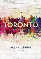 Toronto: Biography Of A City