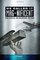 We Called It Mag-Nificent: Dow Chemical And Magnesium, 1916-1998