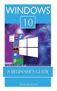Windows 10: A Beginner’S Guide