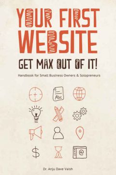 Your First Website – Get Max Out Of It!: Handbook For Small Business Owners And Solopreneurs