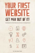 Your First Website – Get Max Out Of It!: Handbook For Small Business Owners And Solopreneurs