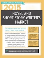 2015 Novel & Short Story Writer’S Market: The Most Trusted Guide To Getting Published