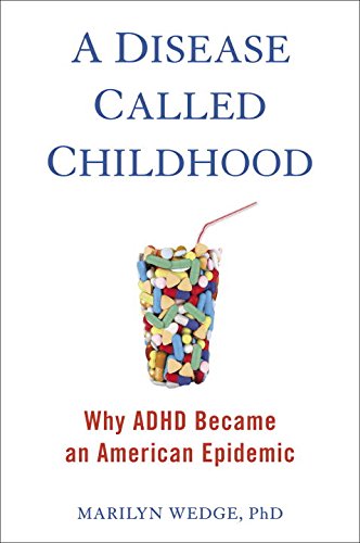 A Disease Called Childhood: Why Adhd Became An American Epidemic