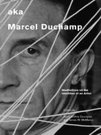 Aka Marcel Duchamp: Meditations On The Identities Of An Artist