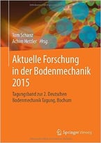 Aktuelle Forschung In Der Bodenmechanik 2015: Tagungsband Zur 2. Deutschen Bodenmechanik Tagung, Bochum
