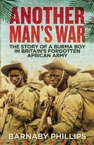 Another Man’S War: The Story Of A Burma Boy In Britain’S Forgotten Army