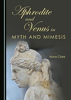 Aphrodite And Venus In Myth And Mimesis