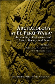 Archaeology At El Peru-Waka’: Ancient Maya Performances Of Ritual, Memory, And Power
