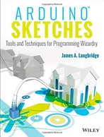 Arduino Sketches: Tools And Techniques For Programming Wizardry