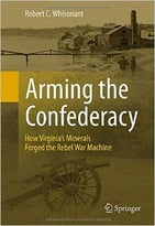 Arming The Confederacy: How Virginia’S Minerals Forged The Rebel War Machine