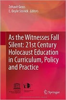 As The Witnesses Fall Silent: 21st Century Holocaust Education In Curriculum, Policy And Practice