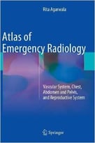 Atlas Of Emergency Radiology: Vascular System, Chest, Abdomen And Pelvis, And Reproductive System
