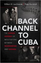 Back Channel To Cuba: The Hidden History Of Negotiations Between Washington And Havana