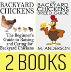 Backyard Chickens Book Package: Beginner’S Guide To Raising Backyard Chickens & The Backyard Chickens Breed Guide