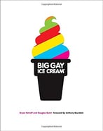 Big Gay Ice Cream: Saucy Stories & Frozen Treats: Going All The Way With Ice Cream