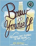 Brew It Yourself : Professional Craft Blueprints For Home Brewing
