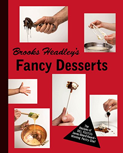 Brooks Headley’S Fancy Desserts: The Recipes Of Del Posto’S James Beard Award–Winning Pastry Chef